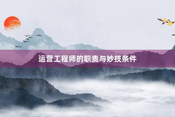 运营工程师的职责与妙技条件