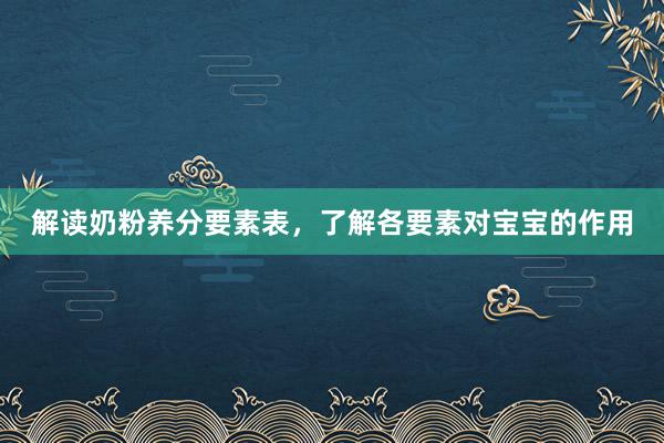 解读奶粉养分要素表，了解各要素对宝宝的作用