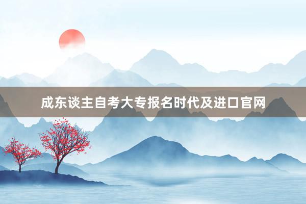 成东谈主自考大专报名时代及进口官网