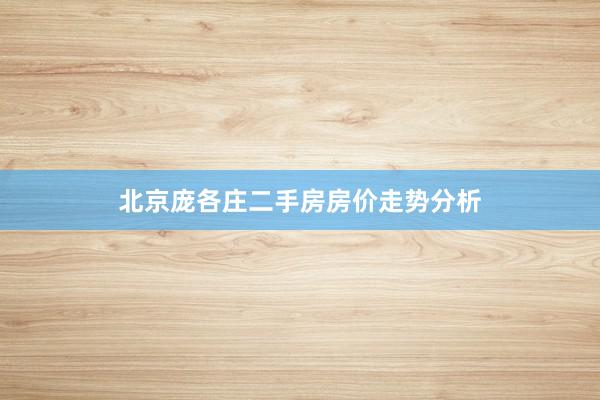北京庞各庄二手房房价走势分析