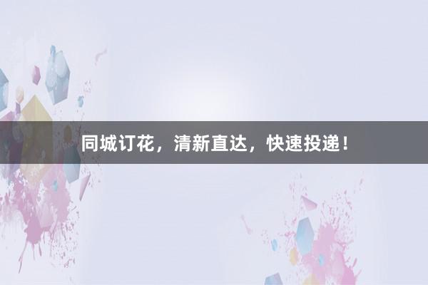 同城订花，清新直达，快速投递！